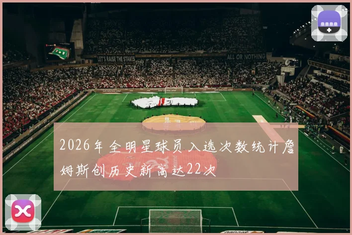 2026年全明星球员入选次数统计詹姆斯创历史新高达22次