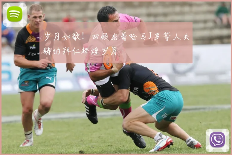 岁月如歌！回顾龙哥哈马J罗等人共铸的拜仁辉煌岁月